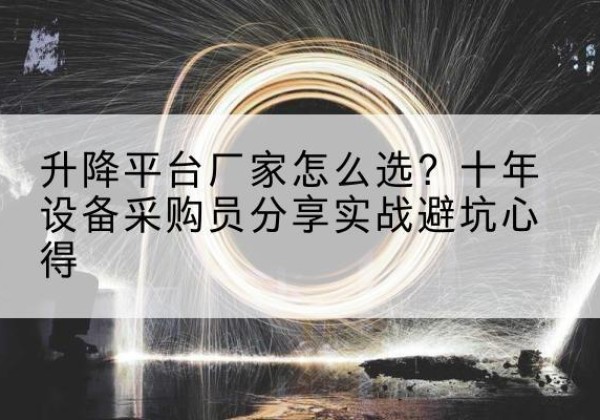 许昌升降平台厂家-怎么选？十年设备采购员分享实战避坑心得